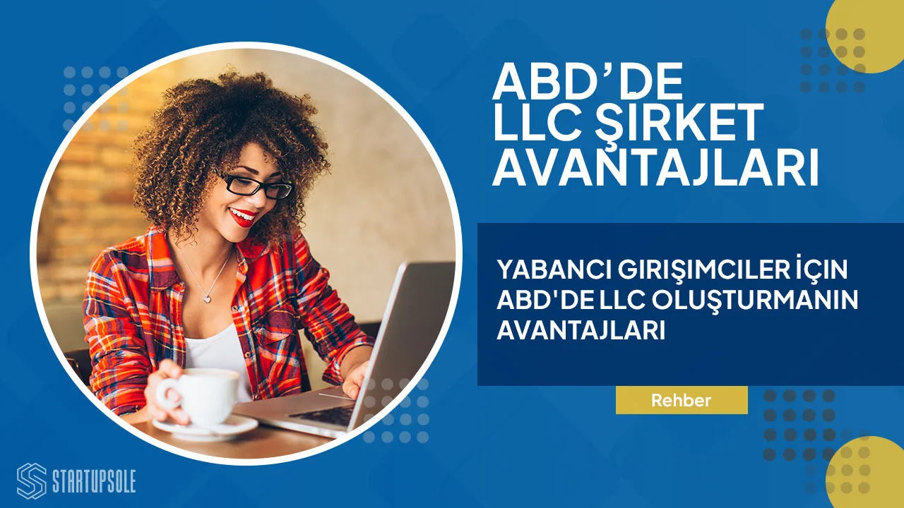 Yabancı Girişimciler İçin ABD'de LLC Oluşturmanın Avantajları Yabancı Girişimciler İçin ABD'de LLC Oluşturmanın Avantajları