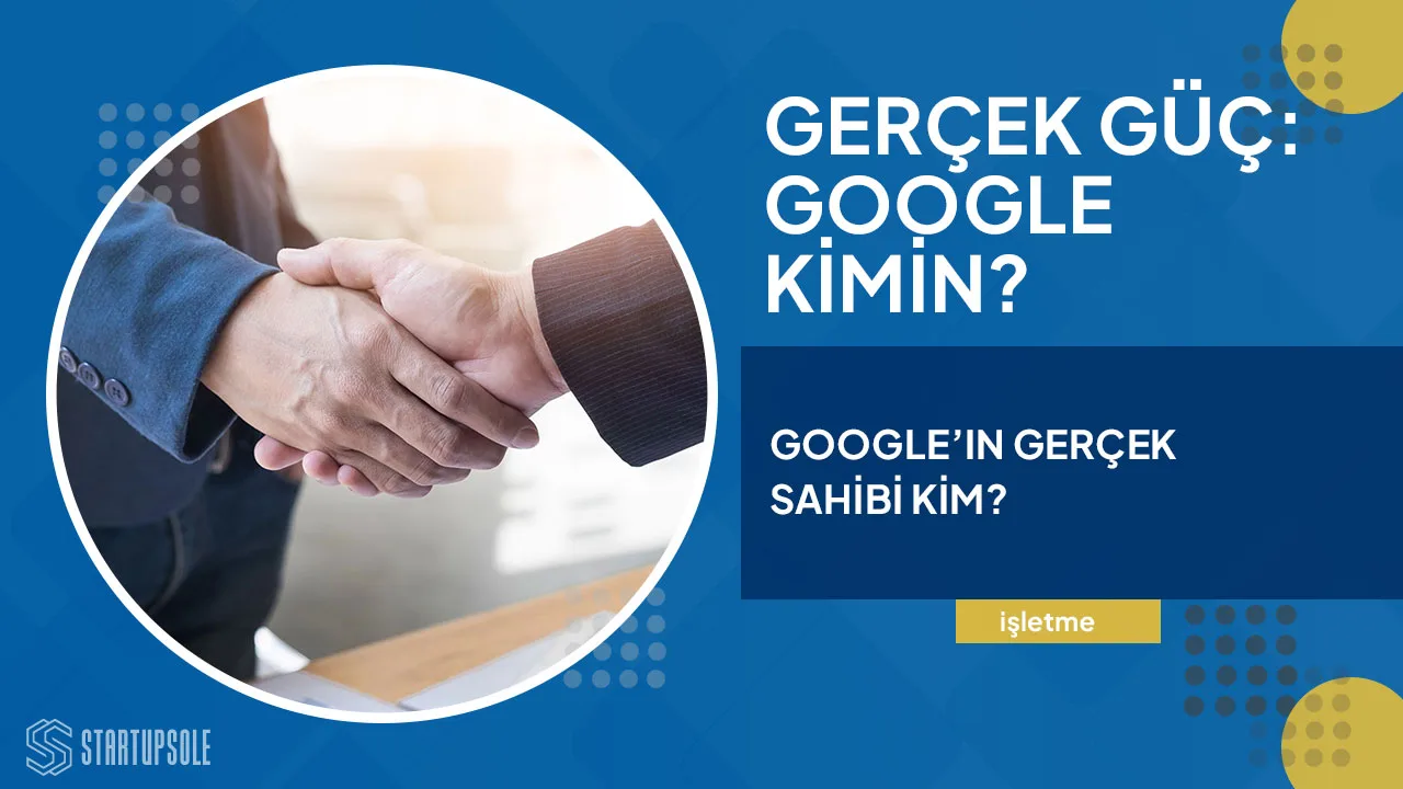 Gerçek Güç: Google Kimin? Google'ın Gerçek Sahibini Biliyor Muydunuz?